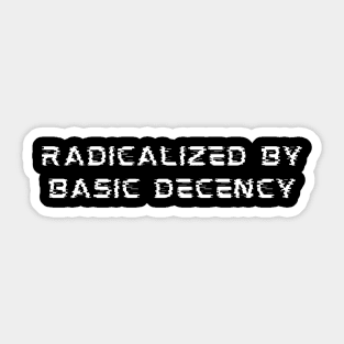 Radicalized-By-Basic-Decency Sticker